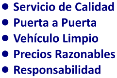 •	Servicio de Calidad •	Puerta a Puerta •	Vehículo Limpio •	Precios Razonables •	Responsabilidad